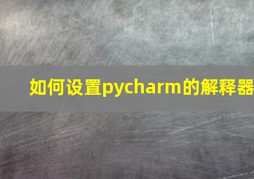 如何设置pycharm的解释器