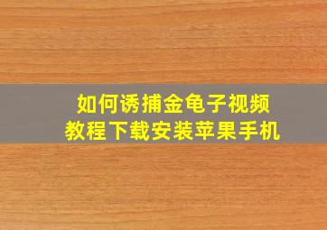 如何诱捕金龟子视频教程下载安装苹果手机