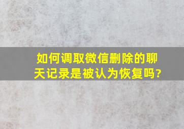 如何调取微信删除的聊天记录是被认为恢复吗?