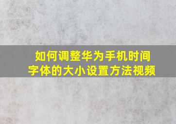 如何调整华为手机时间字体的大小设置方法视频