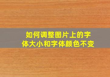 如何调整图片上的字体大小和字体颜色不变