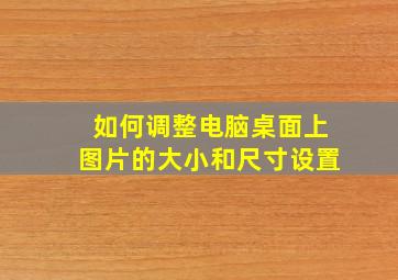 如何调整电脑桌面上图片的大小和尺寸设置