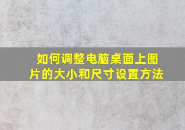 如何调整电脑桌面上图片的大小和尺寸设置方法