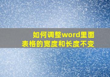 如何调整word里面表格的宽度和长度不变