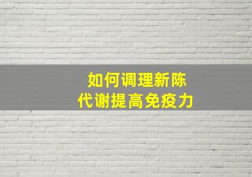 如何调理新陈代谢提高免疫力