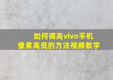 如何调高vivo手机像素高低的方法视频教学