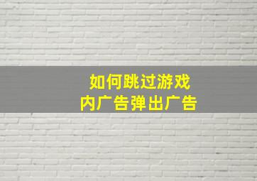 如何跳过游戏内广告弹出广告