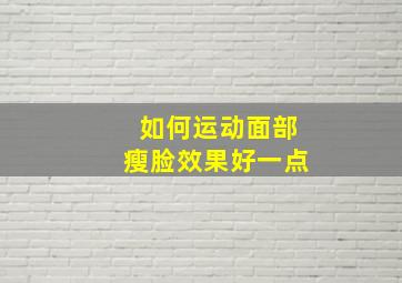 如何运动面部瘦脸效果好一点