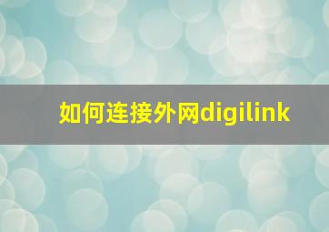 如何连接外网digilink