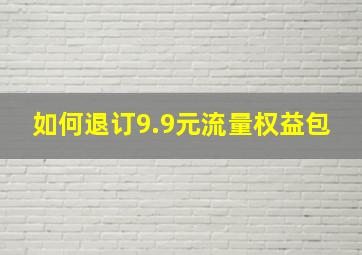 如何退订9.9元流量权益包