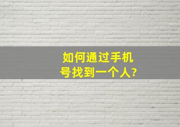 如何通过手机号找到一个人?