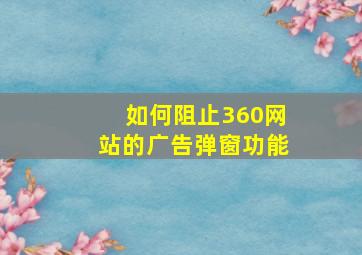 如何阻止360网站的广告弹窗功能