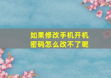 如果修改手机开机密码怎么改不了呢