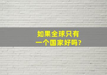 如果全球只有一个国家好吗?