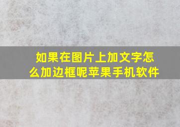 如果在图片上加文字怎么加边框呢苹果手机软件