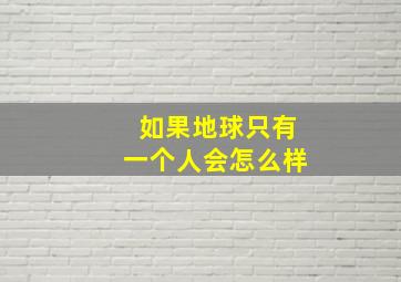 如果地球只有一个人会怎么样