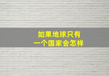 如果地球只有一个国家会怎样