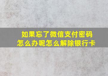 如果忘了微信支付密码怎么办呢怎么解除银行卡