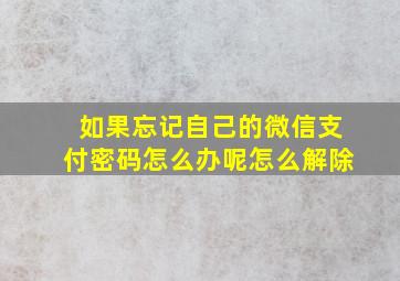 如果忘记自己的微信支付密码怎么办呢怎么解除