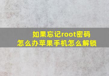 如果忘记root密码怎么办苹果手机怎么解锁