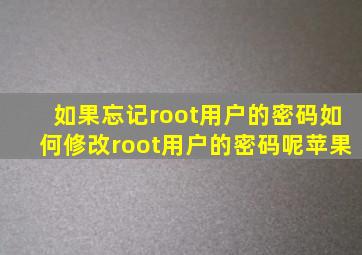 如果忘记root用户的密码如何修改root用户的密码呢苹果