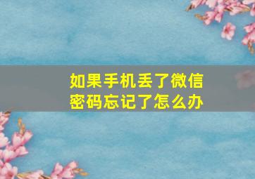 如果手机丢了微信密码忘记了怎么办