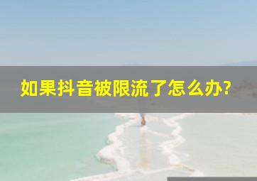 如果抖音被限流了怎么办?