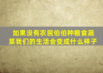 如果没有农民伯伯种粮食蔬菜我们的生活会变成什么样子