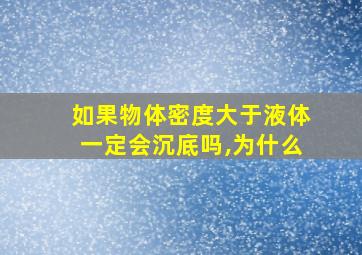 如果物体密度大于液体一定会沉底吗,为什么