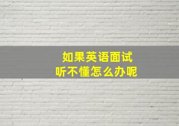 如果英语面试听不懂怎么办呢