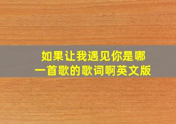 如果让我遇见你是哪一首歌的歌词啊英文版