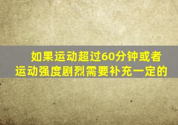 如果运动超过60分钟或者运动强度剧烈需要补充一定的