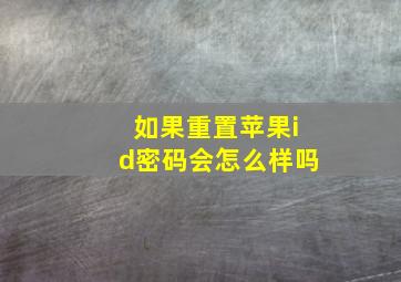 如果重置苹果id密码会怎么样吗