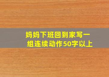 妈妈下班回到家写一组连续动作50字以上