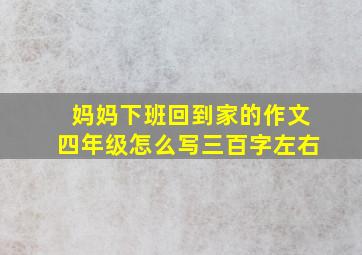 妈妈下班回到家的作文四年级怎么写三百字左右