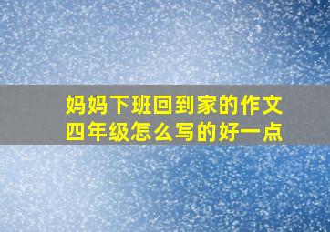 妈妈下班回到家的作文四年级怎么写的好一点