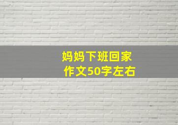 妈妈下班回家作文50字左右