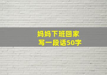 妈妈下班回家写一段话50字