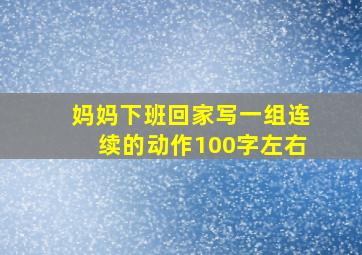 妈妈下班回家写一组连续的动作100字左右