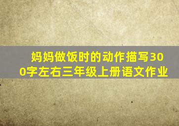 妈妈做饭时的动作描写300字左右三年级上册语文作业