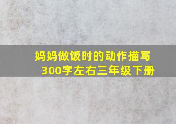 妈妈做饭时的动作描写300字左右三年级下册