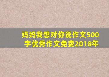 妈妈我想对你说作文500字优秀作文免费2018年