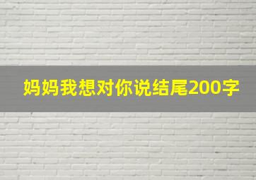 妈妈我想对你说结尾200字