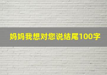 妈妈我想对您说结尾100字