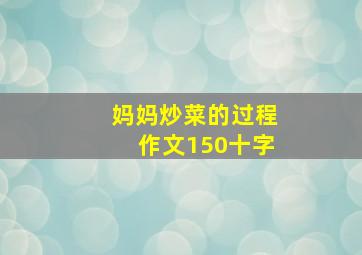 妈妈炒菜的过程作文150十字