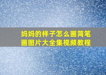 妈妈的样子怎么画简笔画图片大全集视频教程