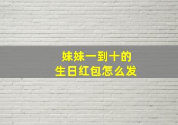 妹妹一到十的生日红包怎么发