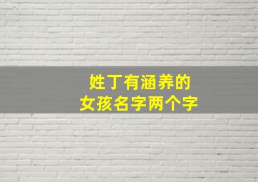 姓丁有涵养的女孩名字两个字