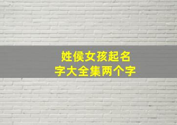 姓侯女孩起名字大全集两个字