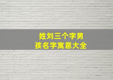 姓刘三个字男孩名字寓意大全